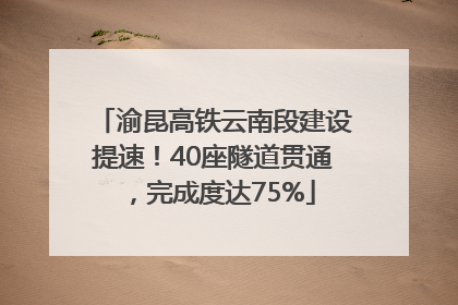 渝昆高铁云南段建设提速！40座隧道贯通，完成度达75%