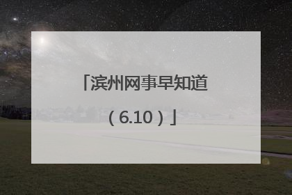滨州网事早知道（6.10）