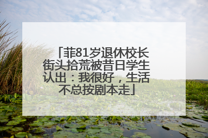 菲81岁退休校长街头拾荒被昔日学生认出：我很好，生活不总按剧本走