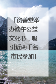 资善堂举办端午公益文化节，吸引近两千名市民参加