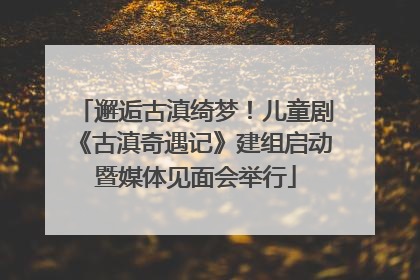 邂逅古滇绮梦！儿童剧《古滇奇遇记》建组启动暨媒体见面会举行