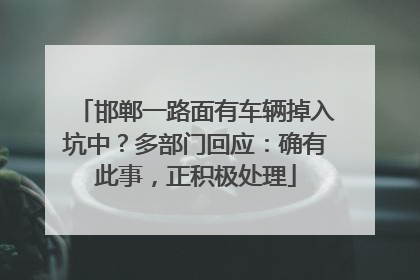 邯郸一路面有车辆掉入坑中？多部门回应：确有此事，正积极处理
