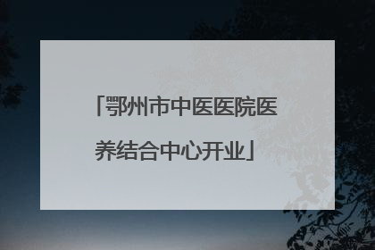 鄂州市中医医院医养结合中心开业