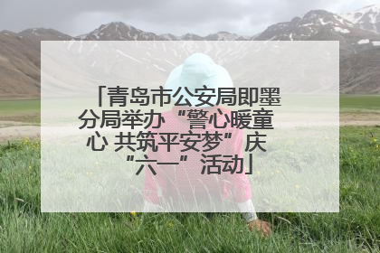 青岛市公安局即墨分局举办“警心暖童心 共筑平安梦”庆“六一”活动