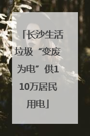 长沙生活垃圾“变废为电”供110万居民用电