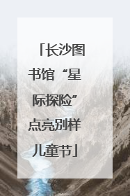 长沙图书馆“星际探险”点亮别样儿童节