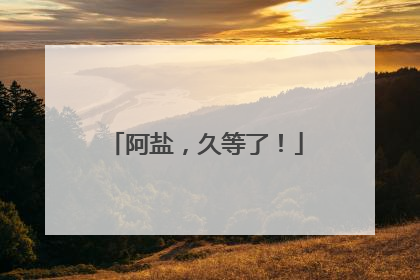 阿盐，久等了！
