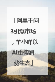 阿里千问3引爆市场，羊小咩以AI重构消费生态