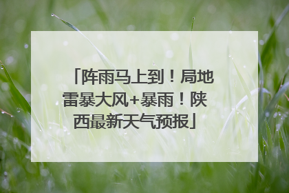 阵雨马上到！局地雷暴大风+暴雨！陕西最新天气预报