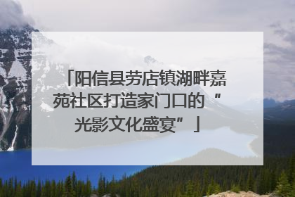 阳信县劳店镇湖畔嘉苑社区打造家门口的“光影文化盛宴”