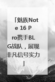 魅族Note 16 Pro携手BLG战队，展现非凡信号实力