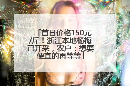 首日价格150元/斤！浙江本地杨梅已开采，农户：想要便宜的再等等
