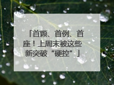 首颗、首例、首座！上周末被这些新突破“硬控”