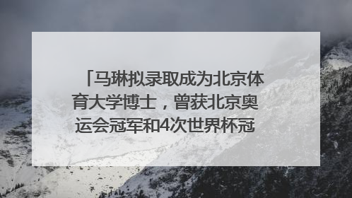 马琳拟录取成为北京体育大学博士，曾获北京奥运会冠军和4次世界杯冠军，张继科：他是神
