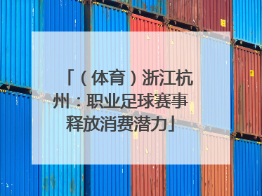 （体育）浙江杭州：职业足球赛事释放消费潜力