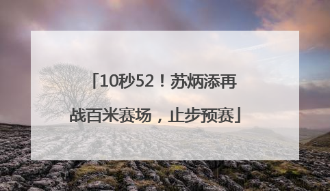 10秒52！苏炳添再战百米赛场，止步预赛