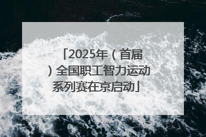 2025年（首届）全国职工智力运动系列赛在京启动