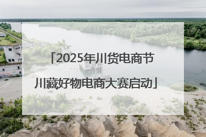 2025年川货电商节川藏好物电商大赛启动