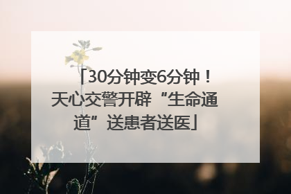 30分钟变6分钟！天心交警开辟“生命通道”送患者送医