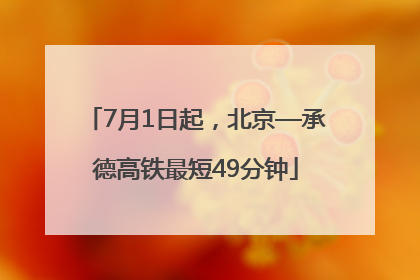 7月1日起，北京—承德高铁最短49分钟