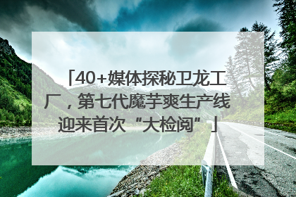 40+媒体探秘卫龙工厂，第七代魔芋爽生产线迎来首次“大检阅”