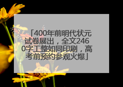 400年前明代状元试卷展出，全文2460字工整如同印刷，高考前预约参观火爆
