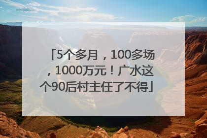 5个多月，100多场，1000万元！广水这个90后村主任了不得
