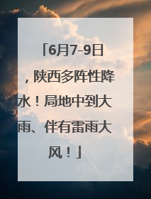 6月7-9日，陕西多阵性降水！局地中到大雨、伴有雷雨大风！