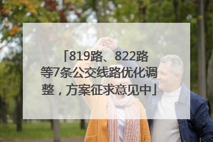 819路、822路等7条公交线路优化调整，方案征求意见中